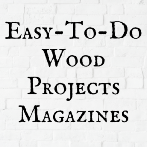 Easy-To-Do Wood Projects Magazines